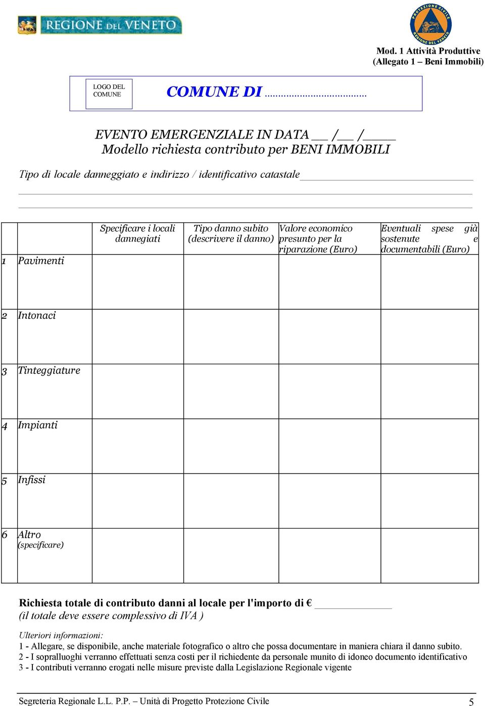 (specificare) Richiesta totale di contributo danni al locale per l'importo di (il totale deve essere complessivo di IVA ) Ulteriori informazioni: 1 - Allegare, se disponibile, anche materiale