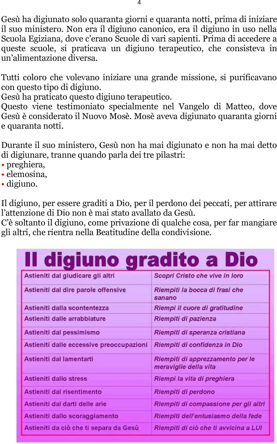 Prima di accedere a queste scuole, si praticava un digiuno terapeutico, che consisteva in un alimentazione diversa.