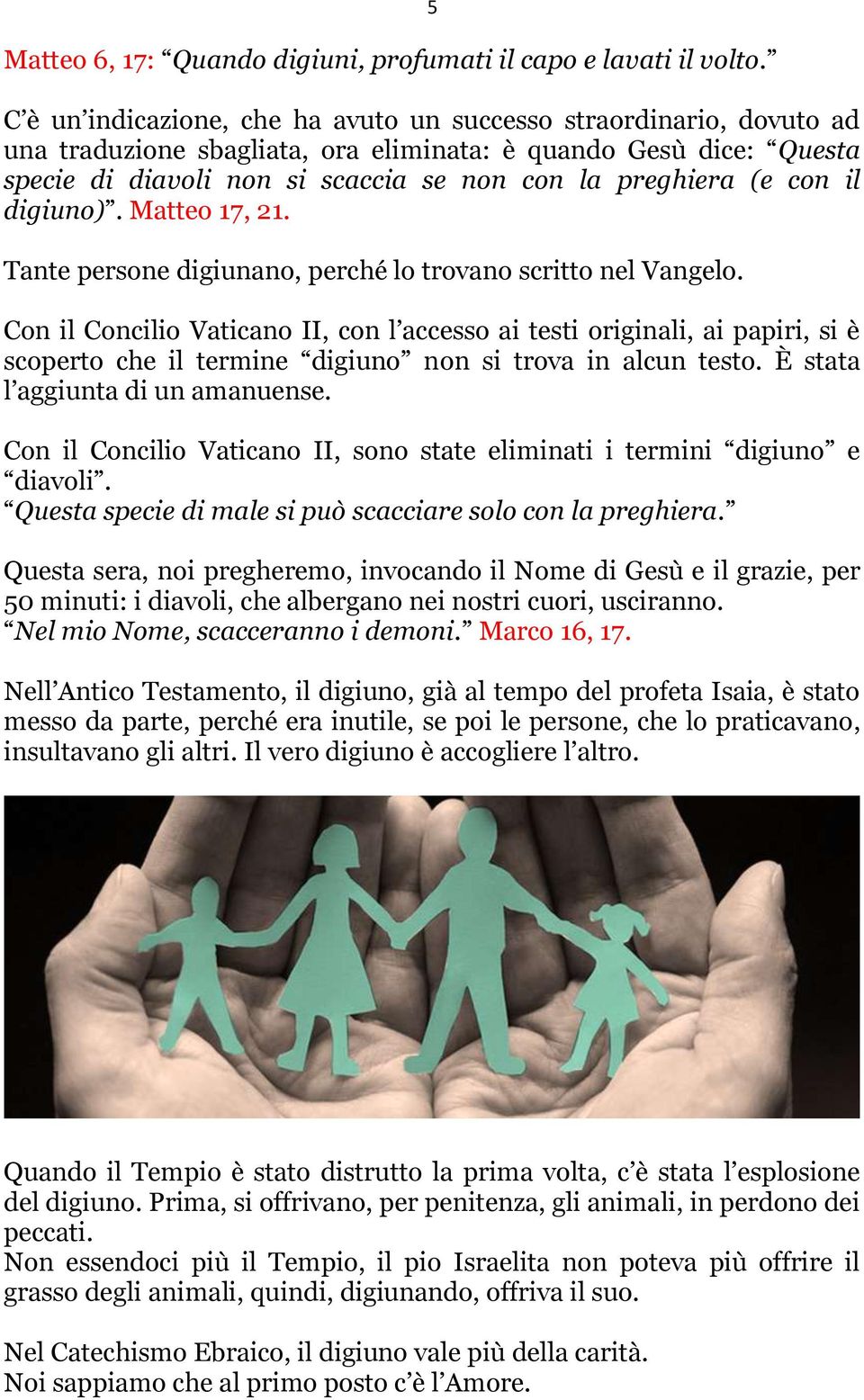 con il digiuno). Matteo 17, 21. Tante persone digiunano, perché lo trovano scritto nel Vangelo.