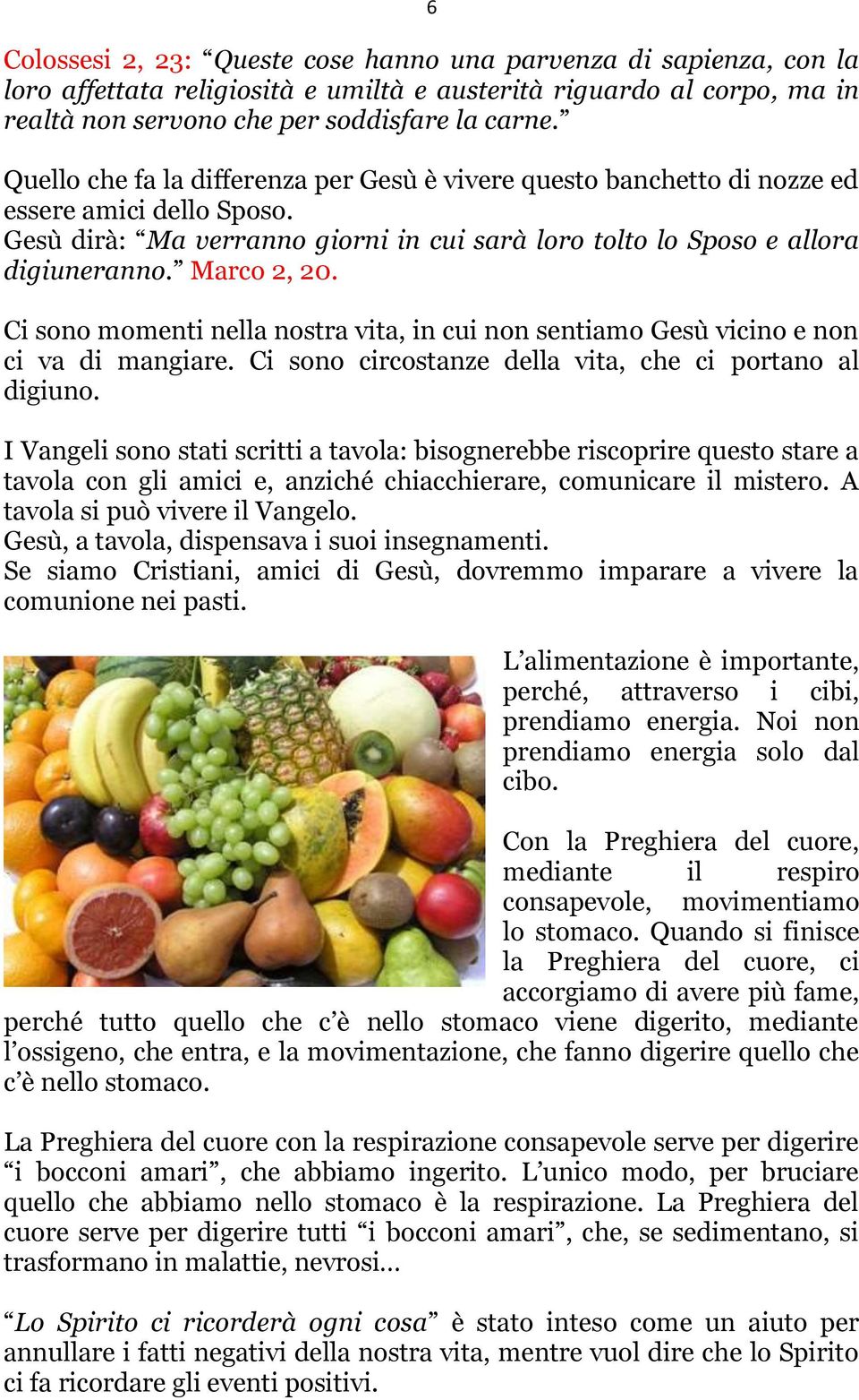 Ci sono momenti nella nostra vita, in cui non sentiamo Gesù vicino e non ci va di mangiare. Ci sono circostanze della vita, che ci portano al digiuno.