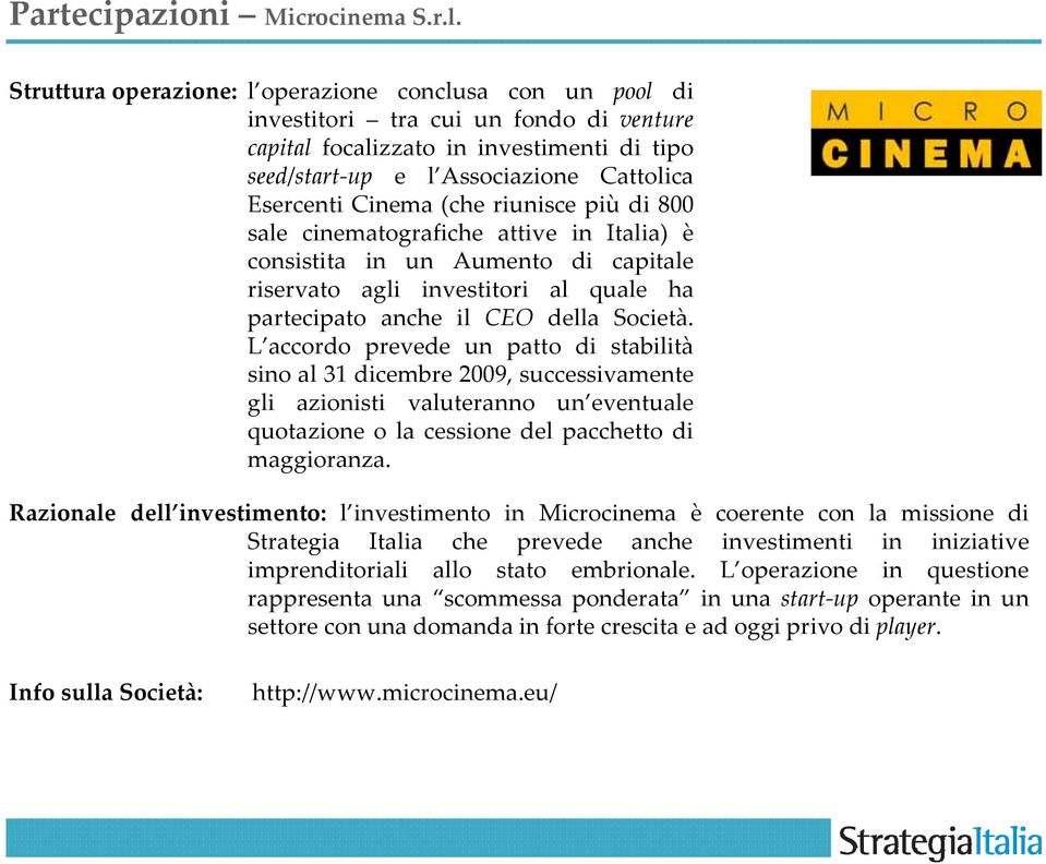 Cinema (che riunisce più di 800 sale cinematografiche attive in Italia) è consistita in un Aumento di capitale riservato agli investitori al quale ha partecipato anche il CEO della Società.