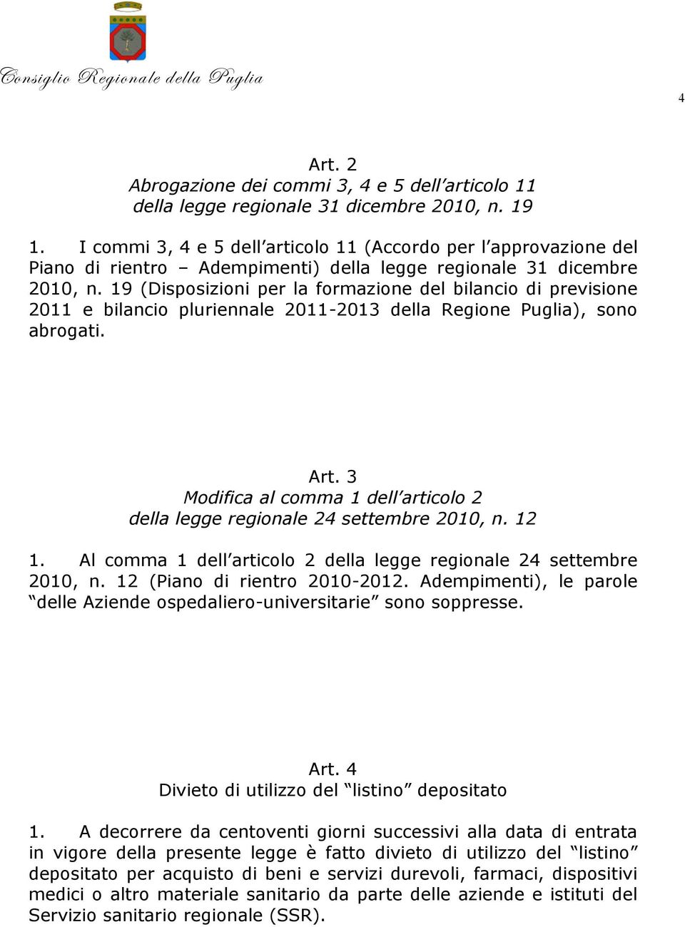 19 (Disposizioni per la formazione del bilancio di previsione 2011 e bilancio pluriennale 2011-2013 della Regione Puglia), sono abrogati. Art.
