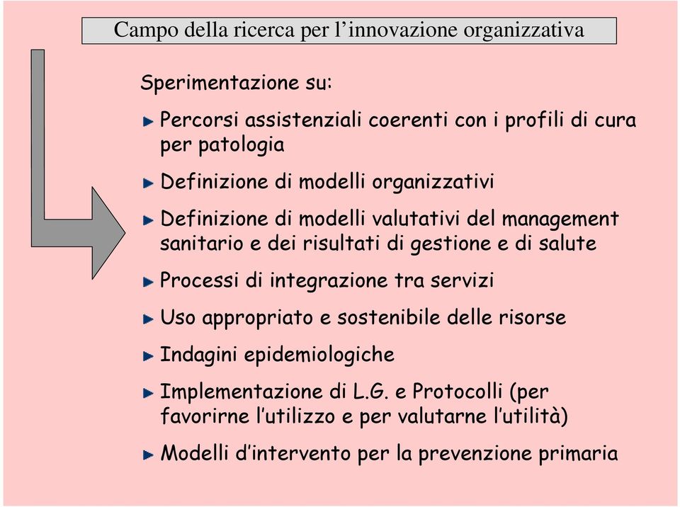 gestione e di salute Processi di integrazione tra servizi Uso appropriato e sostenibile delle risorse Indagini epidemiologiche