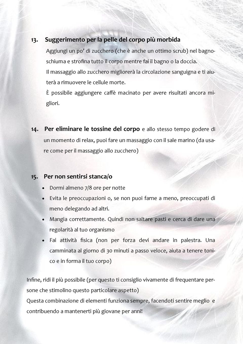 Per eliminare le tossine del corpo e allo stesso tempo godere di un momento di relax, puoi fare un massaggio con il sale marino (da usare come per il massaggio allo zucchero) 15.