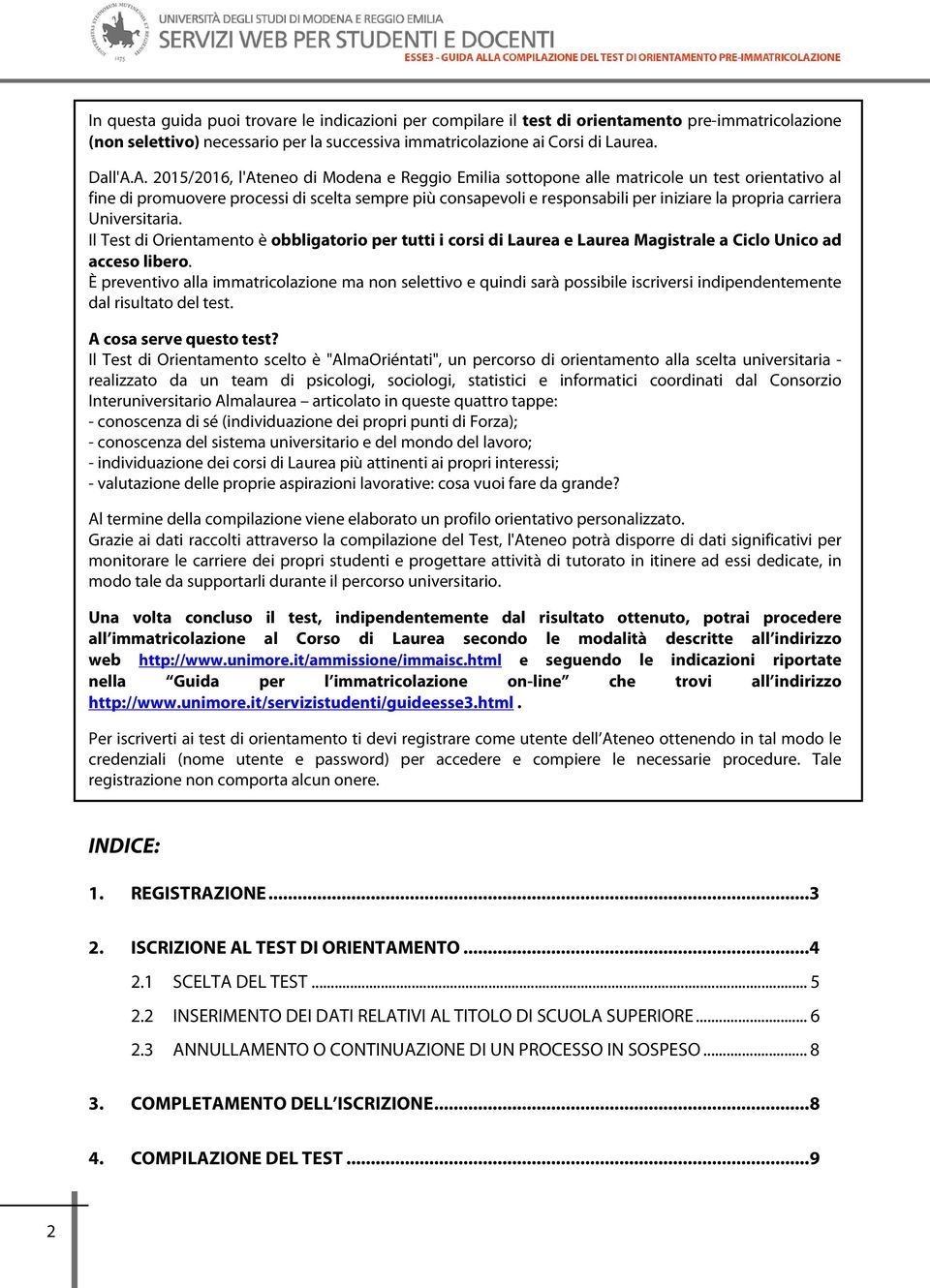 carriera Universitaria. Il Test di Orientamento è obbligatorio per tutti i corsi di Laurea e Laurea Magistrale a Ciclo Unico ad acceso libero.