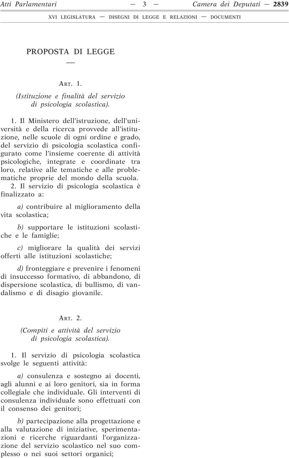 Il Ministero dell istruzione, dell università e della ricerca provvede all istituzione, nelle scuole di ogni ordine e grado, del servizio di psicologia scolastica configurato come l insieme coerente