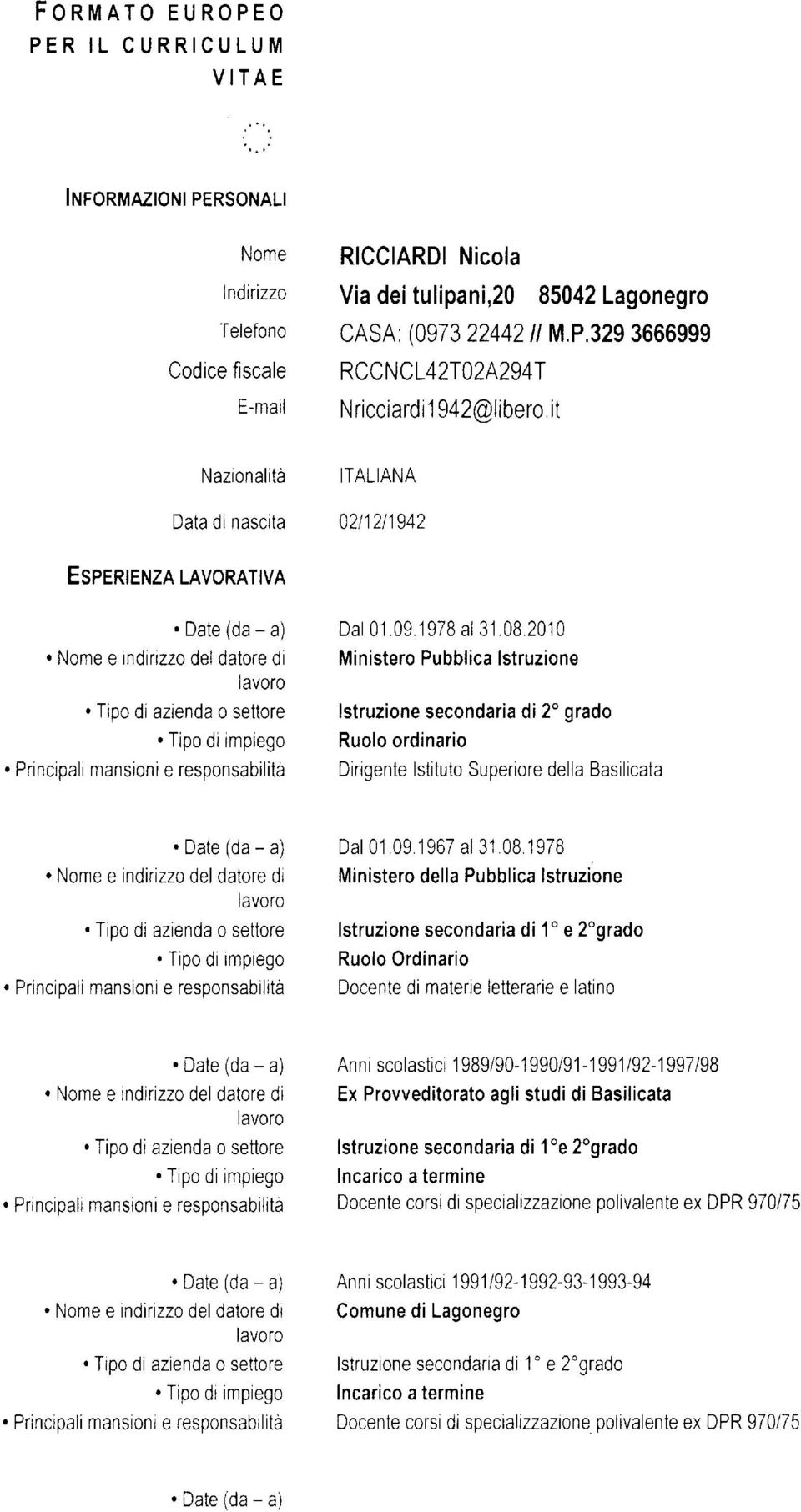 329 3666999 Codice fiscale RCCNCL 42T02A2947 E-mail N ricciardi lj[z@libero it Nazionalita ITALIANA Data di nascita 0211211942 EspeRreruzA LAVoRATTvA. Date (da- a) Dal 01091978 al 31082010.