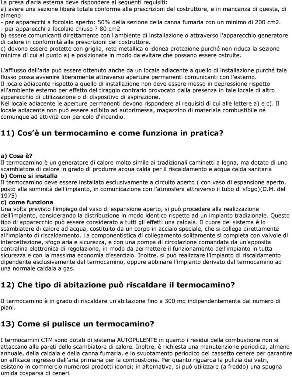 80 cm2 b) essere comunicanti direttamente con l'ambiente di installazione o attraverso l'apparecchio generatore di calore in conformità alle prescrizioni del costruttore.