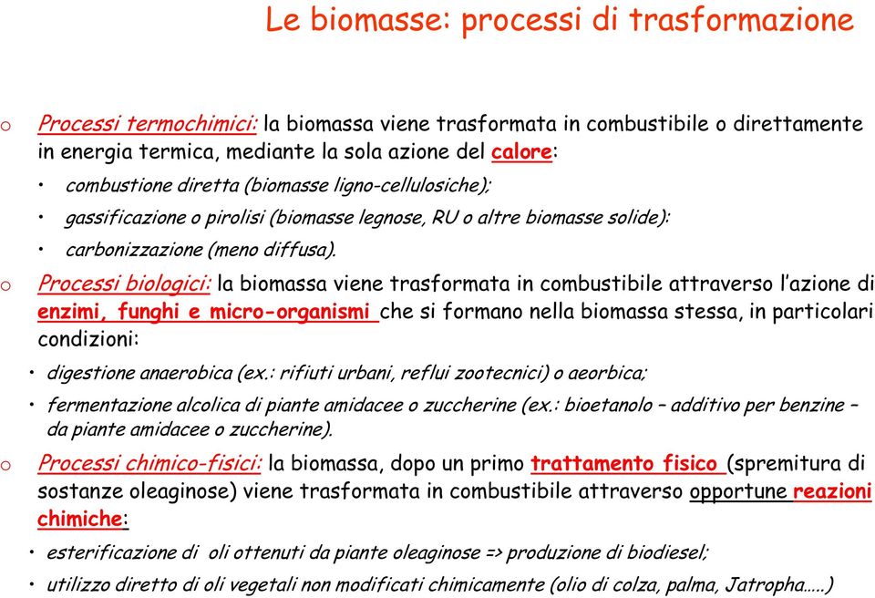 Processi biologici: la biomassa viene trasformata in combustibile attraverso l azione di enzimi, funghi e micro-organismi che si formano nella biomassa stessa, in particolari condizioni: digestione