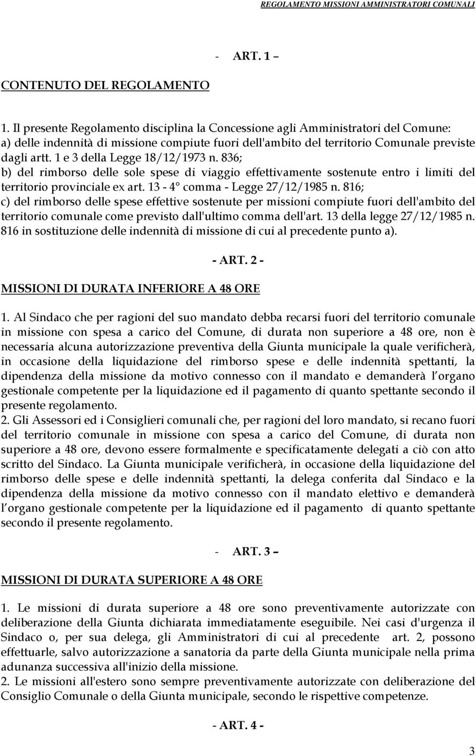 1 e 3 della Legge 18/12/1973 n. 836; b) del rimborso delle sole spese di viaggio effettivamente sostenute entro i limiti del territorio provinciale ex art. 13-4 comma - Legge 27/12/1985 n.