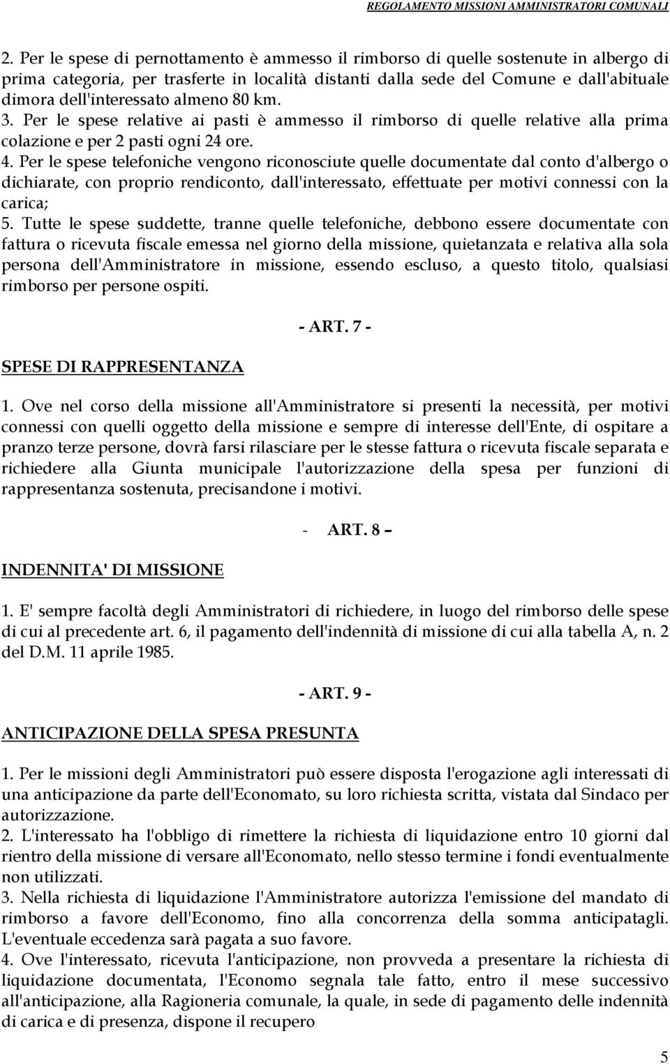 Per le spese telefoniche vengono riconosciute quelle documentate dal conto d'albergo o dichiarate, con proprio rendiconto, dall'interessato, effettuate per motivi connessi con la carica; 5.