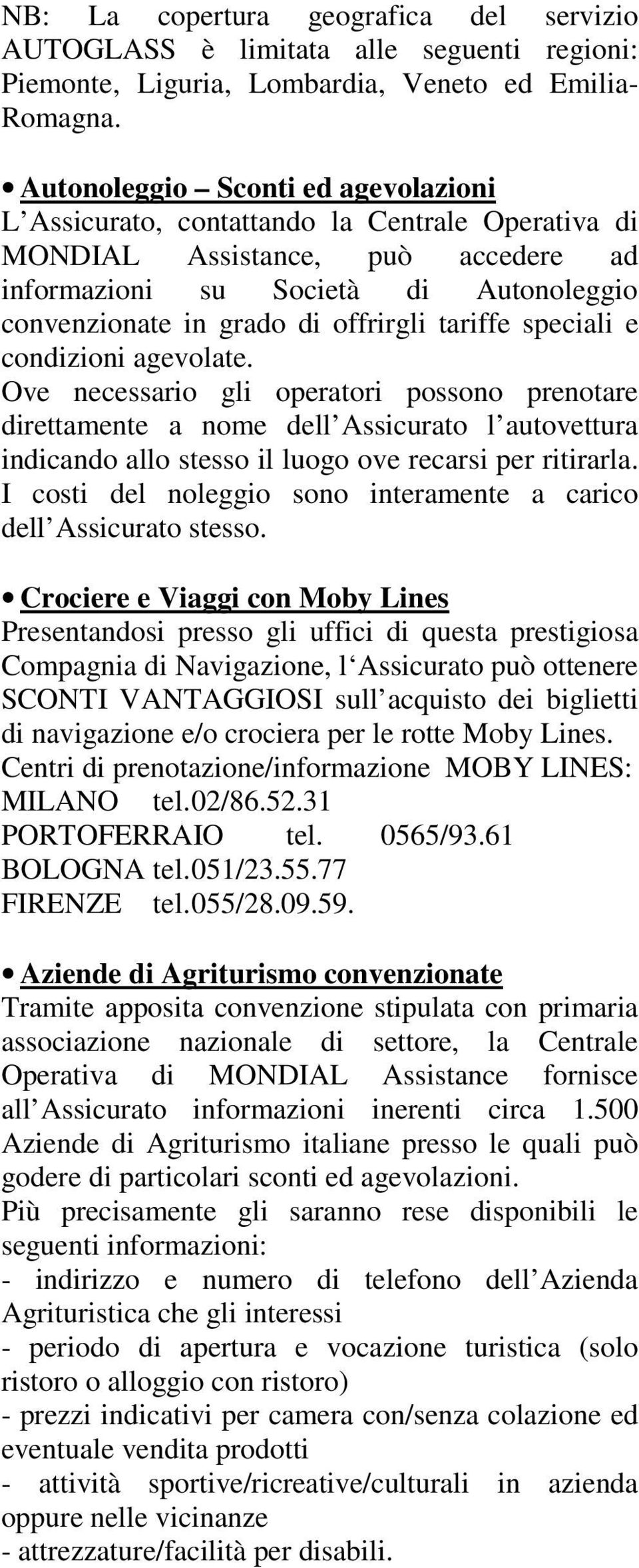 condizioni agevolate. Ove necessario gli operatori possono prenotare direttamente a nome dell Assicurato l autovettura indicando allo stesso il luogo ove recarsi per ritirarla.