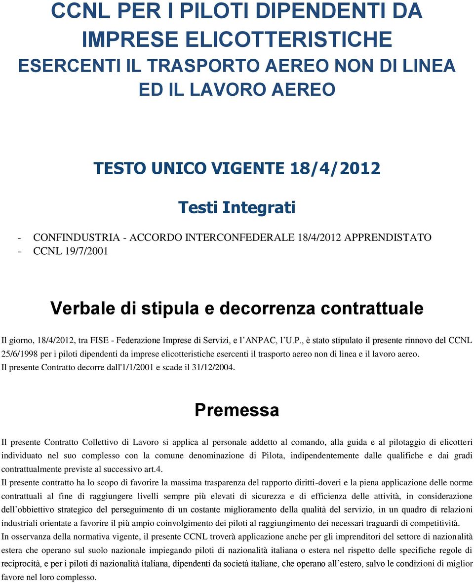 RENDISTATO - CCNL 19/7/2001 Verbale di stipula e decorrenza contrattuale Il giorno, 18/4/2012, tra FISE - Federazione Imprese di Servizi, e l ANPA