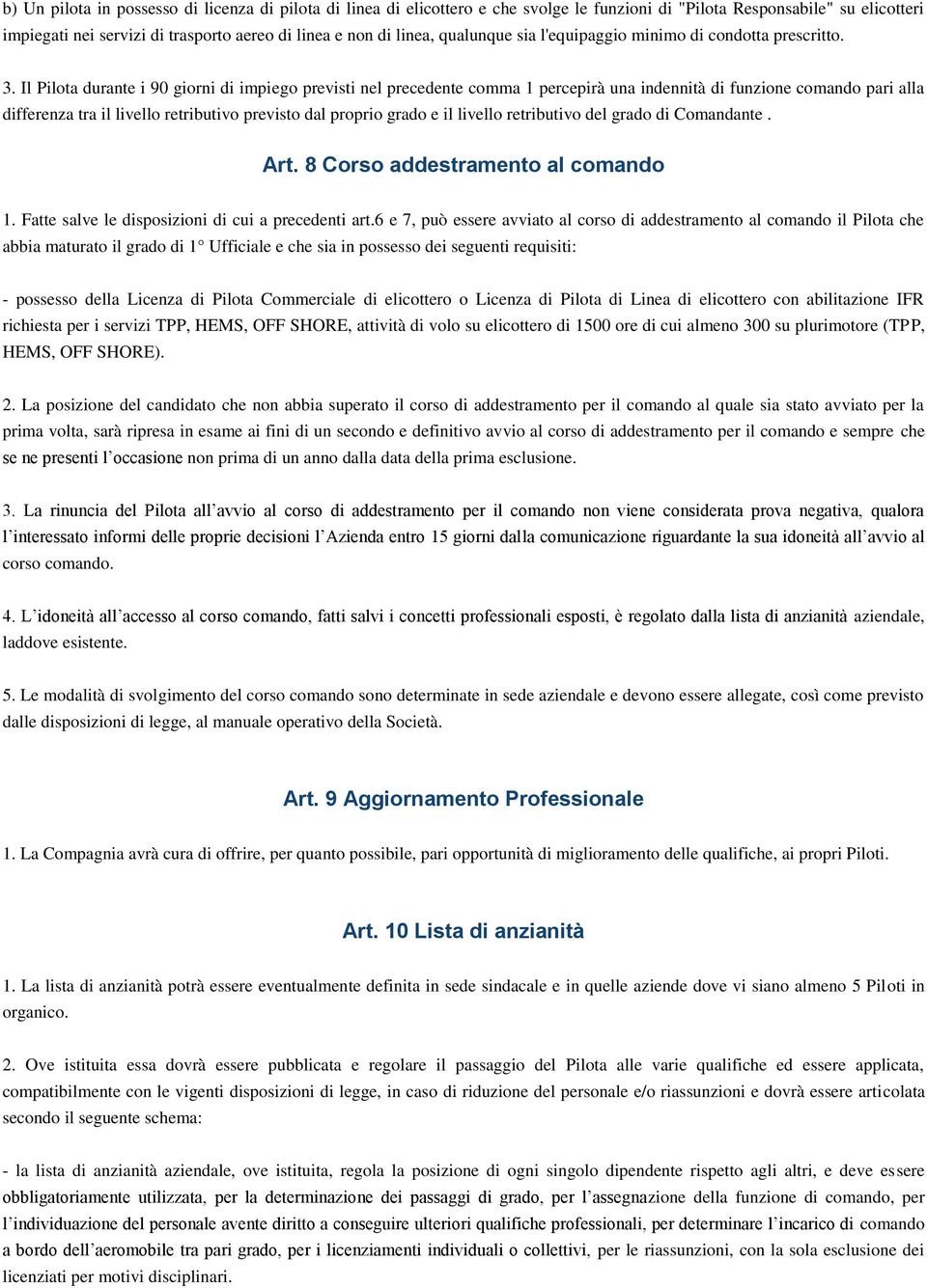 Il Pilota durante i 90 giorni di impiego previsti nel precedente comma 1 percepirà una indennità di funzione comando pari alla differenza tra il livello retributivo previsto dal proprio grado e il