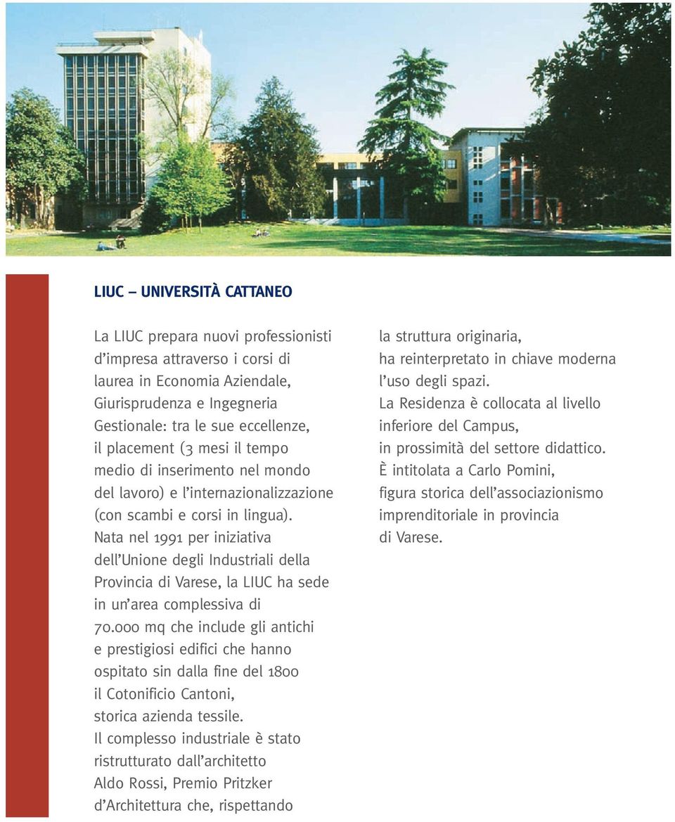 Nata nel 1991 per iniziativa dell Unione degli Industriali della Provincia di Varese, la LIUC ha sede in un area complessiva di 70.