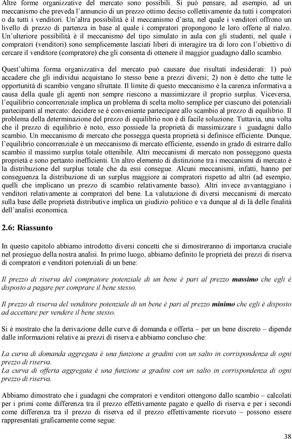 Un altra possibilità è il meccanismo d asta, nel quale i venditori offrono un livello di prezzo di partenza in base al quale i compratori propongono le loro offerte al rialzo.