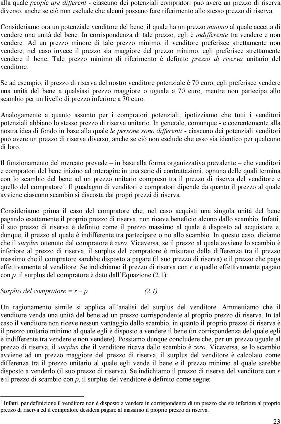 In corrispondenza di tale prezzo, egli è indifferente tra vendere e non vendere.