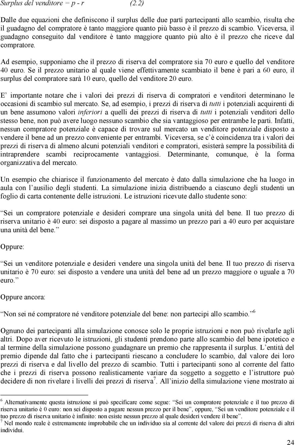 Viceversa, il guadagno conseguito dal venditore è tanto maggiore quanto più alto è il prezzo che riceve dal compratore.