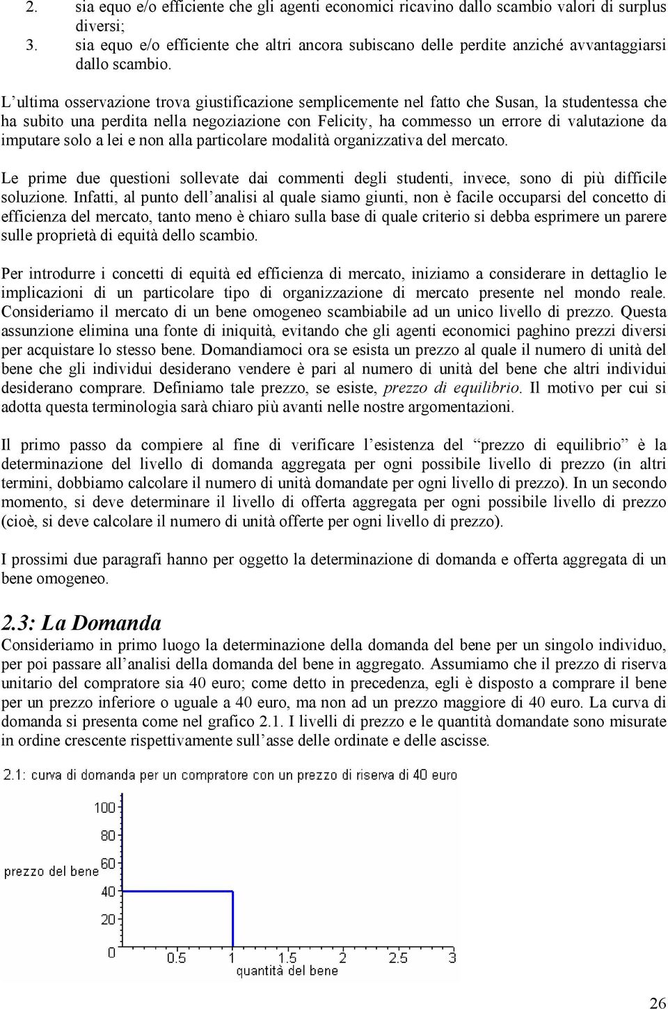 L ultima osservazione trova giustificazione semplicemente nel fatto che Susan, la studentessa che ha subito una perdita nella negoziazione con Felicity, ha commesso un errore di valutazione da