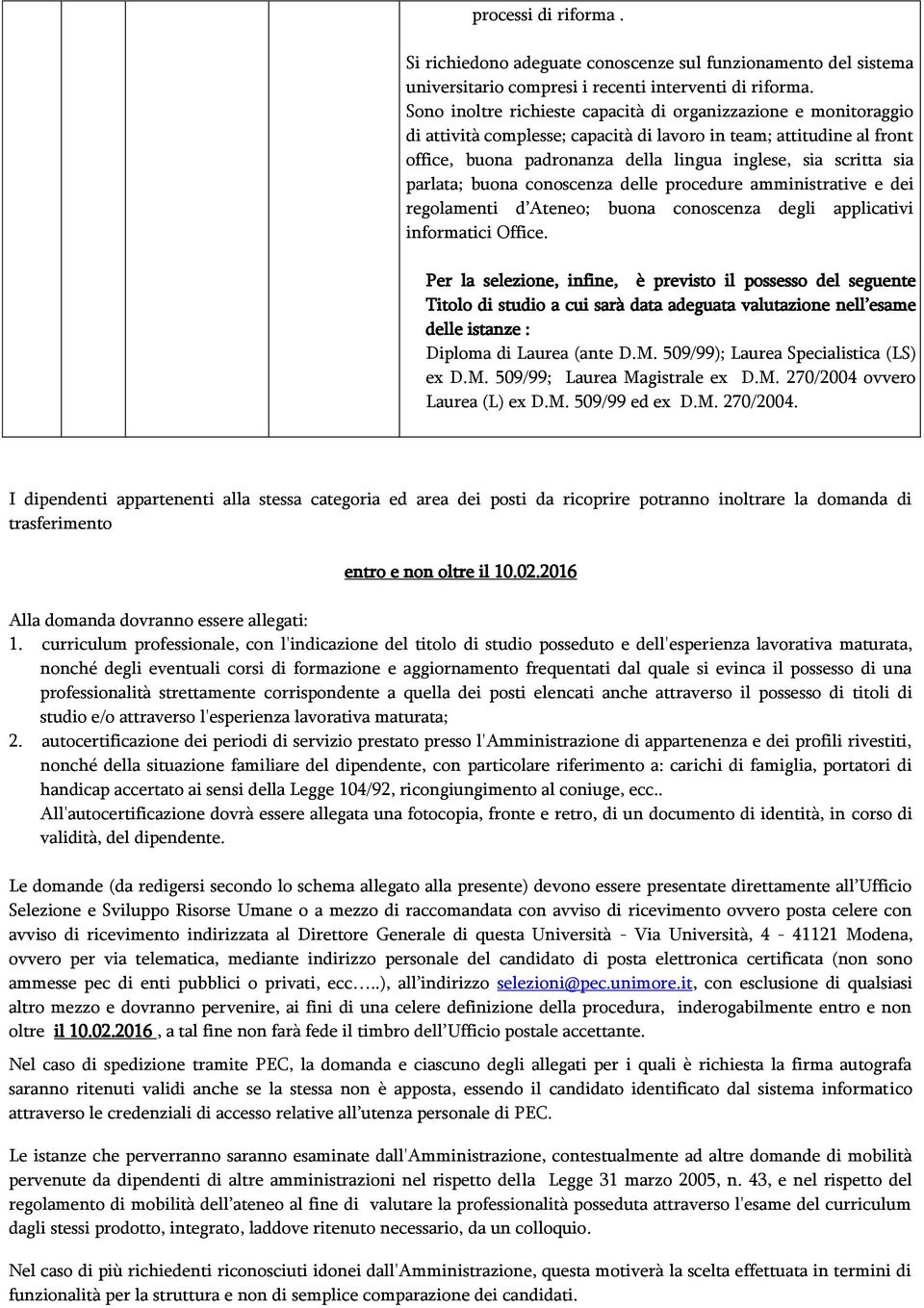 parlata; buona conoscenza delle procedure amministrative e dei regolamenti d Ateneo; buona conoscenza degli applicativi informatici Office.