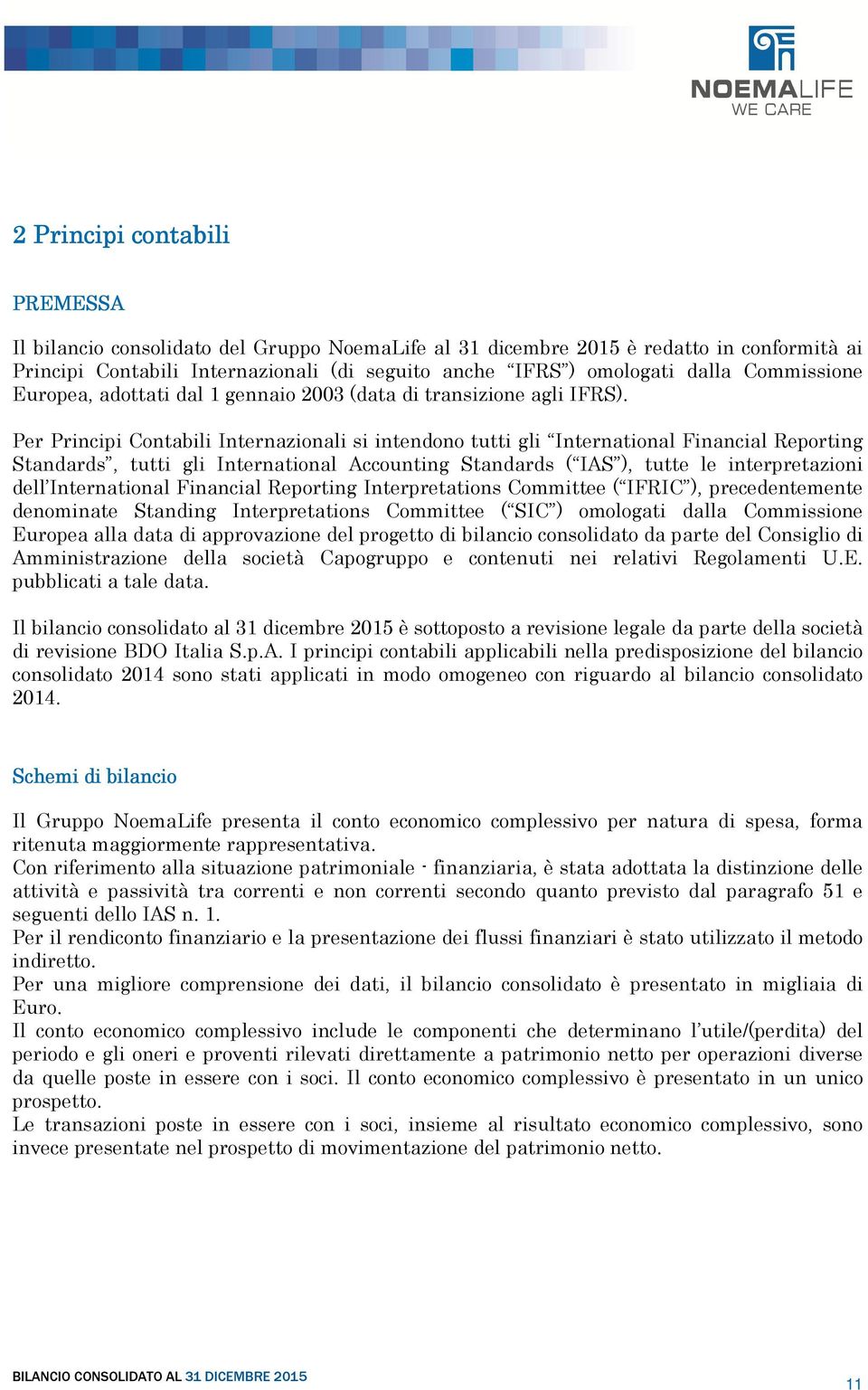 Per Principi Contabili Internazionali si intendono tutti gli International Financial Reporting Standards, tutti gli International Accounting Standards ( IAS ), tutte le interpretazioni dell