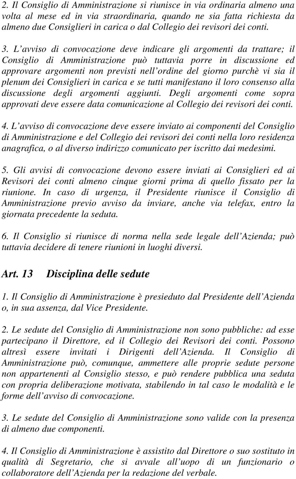 L avviso di convocazione deve indicare gli argomenti da trattare; il Consiglio di Amministrazione può tuttavia porre in discussione ed approvare argomenti non previsti nell ordine del giorno purchè