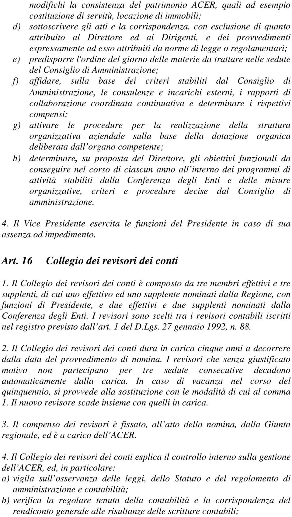 Consiglio di Amministrazione; f) affidare, sulla base dei criteri stabiliti dal Consiglio di Amministrazione, le consulenze e incarichi esterni, i rapporti di collaborazione coordinata continuativa e