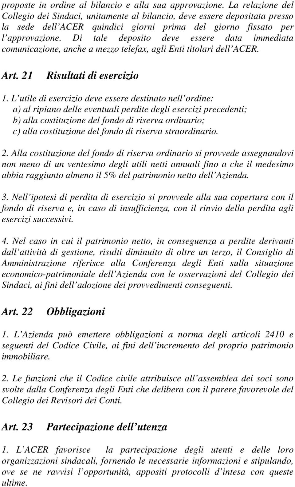 Di tale deposito deve essere data immediata comunicazione, anche a mezzo telefax, agli Enti titolari dell ACER. Art. 21 Risultati di esercizio 1.