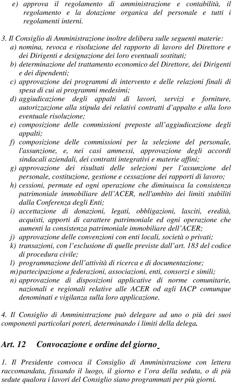 sostituti; b) determinazione del trattamento economico del Direttore, dei Dirigenti e dei dipendenti; c) approvazione dei programmi di intervento e delle relazioni finali di spesa di cui ai programmi