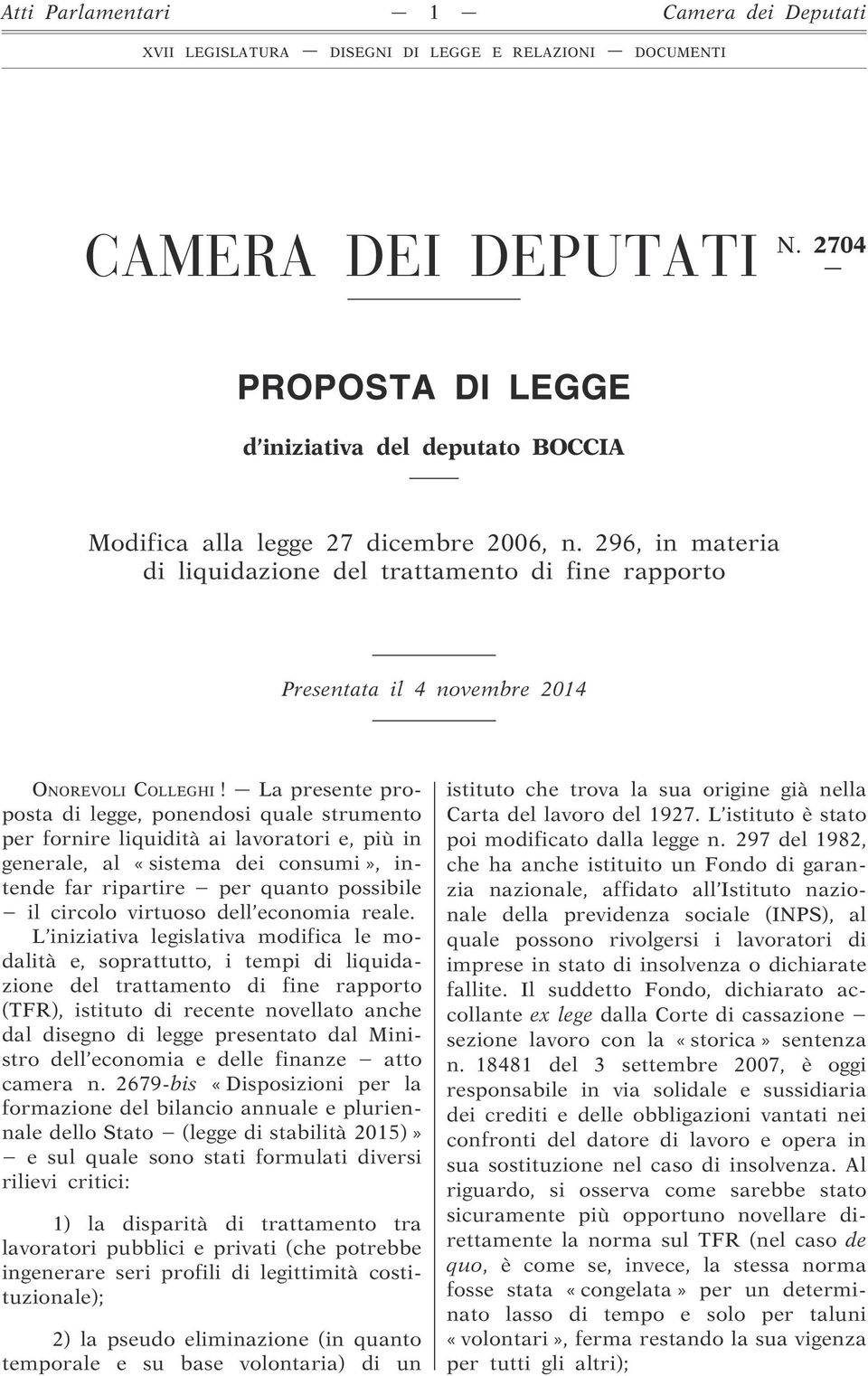 La presente proposta di legge, ponendosi quale strumento per fornire liquidità ai lavoratori e, più in generale, al «sistema dei consumi», intende far ripartire per quanto possibile il circolo