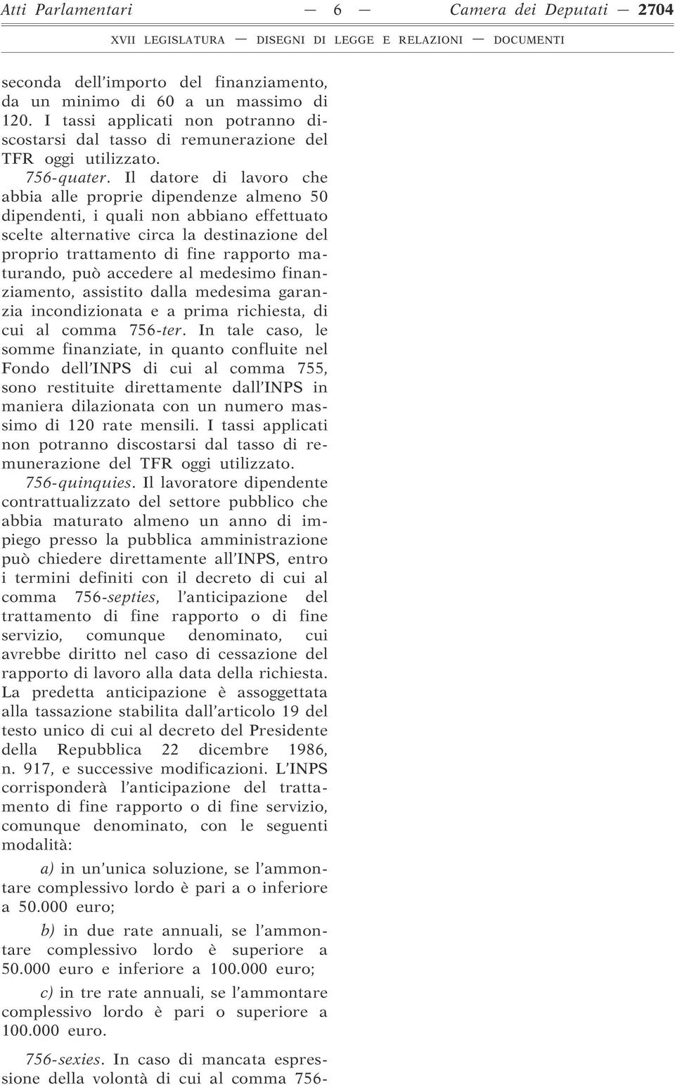 Il datore di lavoro che abbia alle proprie dipendenze almeno 50 dipendenti, i quali non abbiano effettuato scelte alternative circa la destinazione del proprio trattamento di fine rapporto maturando,