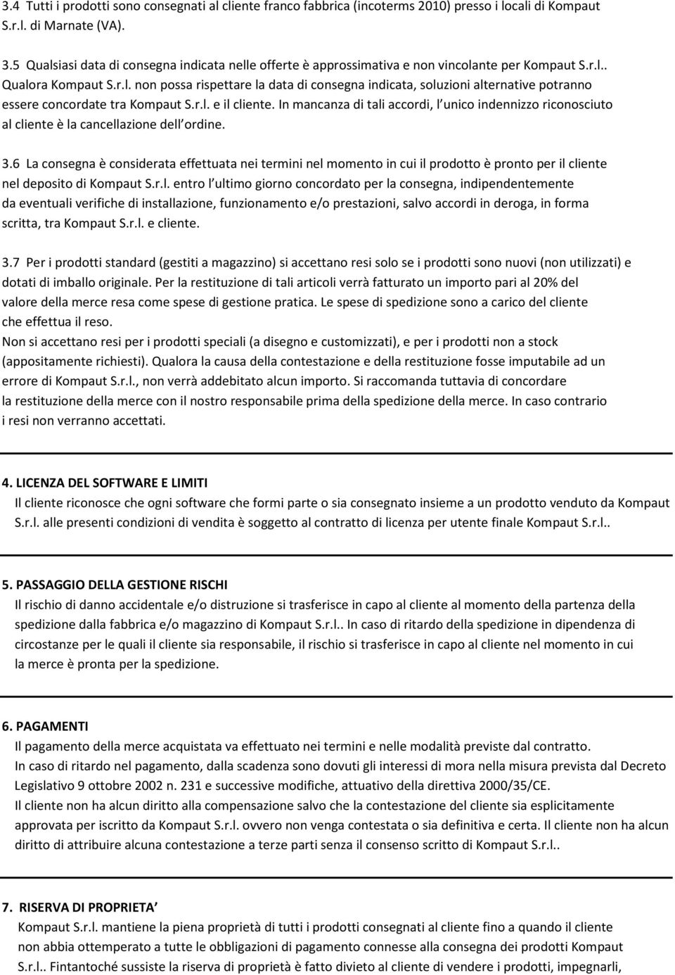 r.l. e il cliente. In mancanza di tali accordi, l unico indennizzo riconosciuto al cliente è la cancellazione dell ordine. 3.