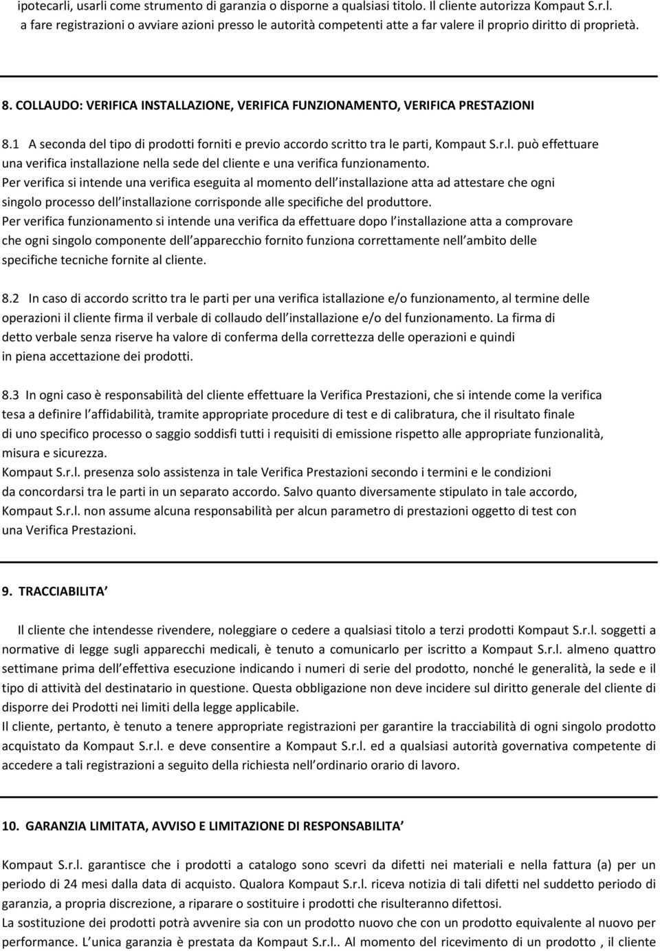 Per verifica si intende una verifica eseguita al momento dell installazione atta ad attestare che ogni singolo processo dell installazione corrisponde alle specifiche del produttore.