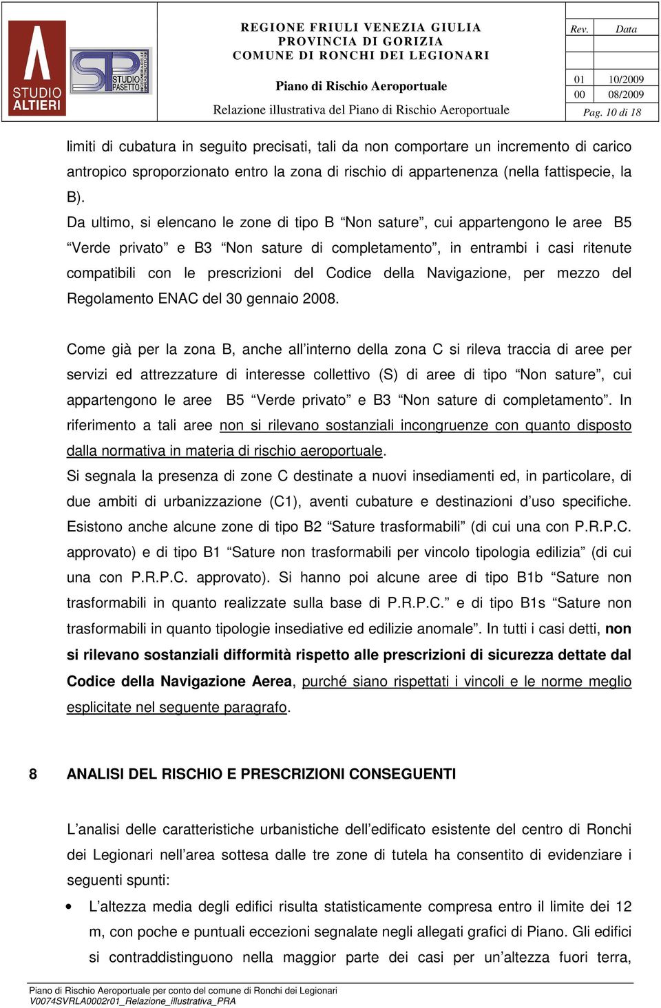 Da ultimo, si elencano le zone di tipo B Non sature, cui appartengono le aree B5 Verde privato e B3 Non sature di completamento, in entrambi i casi ritenute compatibili con le prescrizioni del Codice