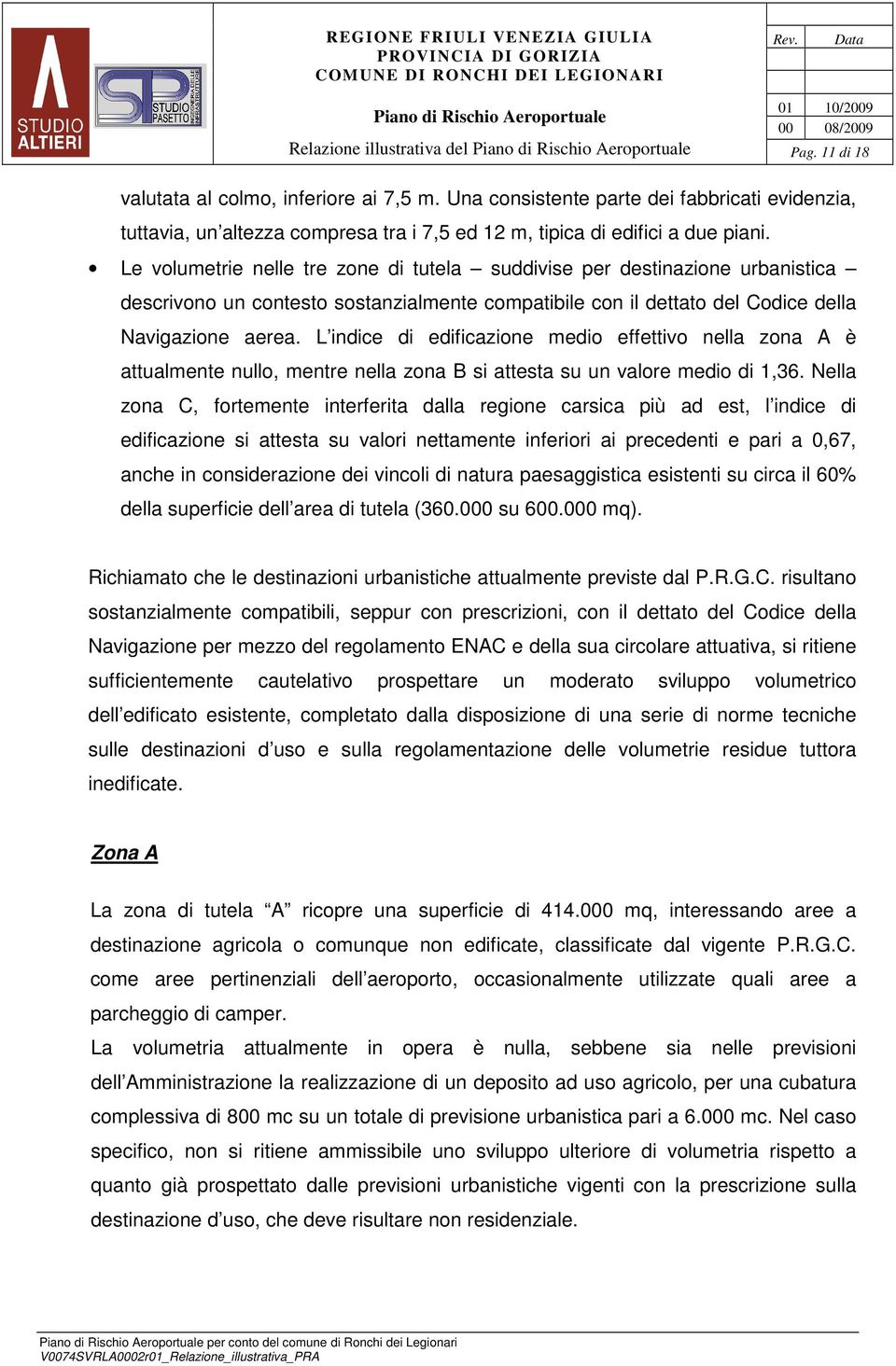 Le volumetrie nelle tre zone di tutela suddivise per destinazione urbanistica descrivono un contesto sostanzialmente compatibile con il dettato del Codice della Navigazione aerea.