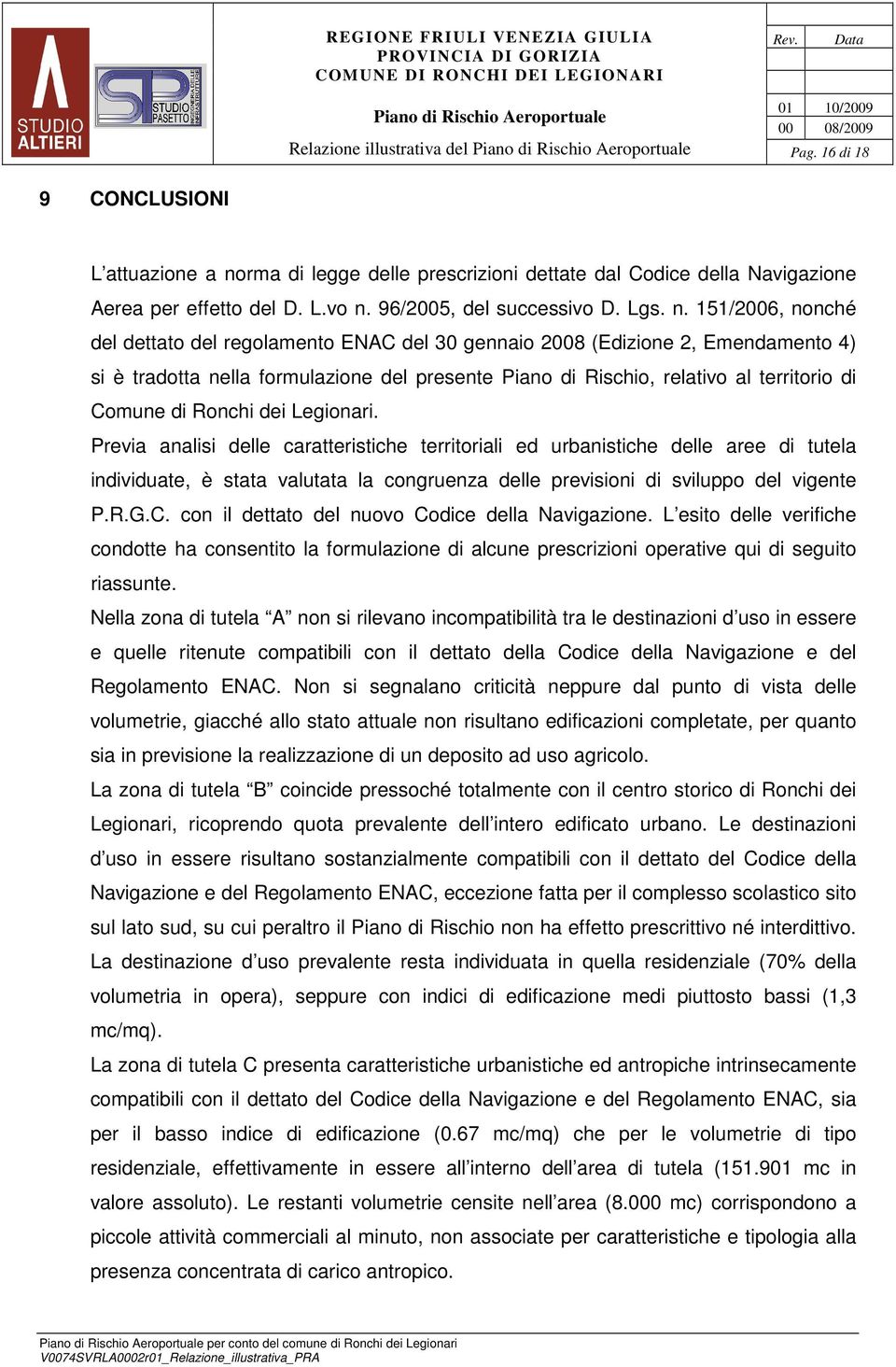 151/2006, nonché del dettato del regolamento ENAC del 30 gennaio 2008 (Edizione 2, Emendamento 4) si è tradotta nella formulazione del presente Piano di Rischio, relativo al territorio di Comune di