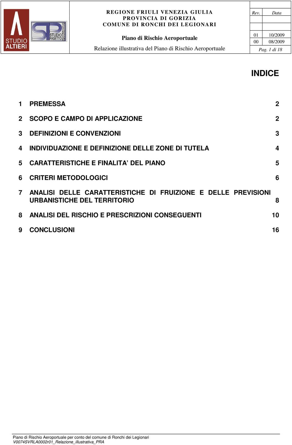 DEFINIZIONE DELLE ZONE DI TUTELA 4 5 CARATTERISTICHE E FINALITA DEL PIANO 5 6 CRITERI METODOLOGICI 6 7 ANALISI