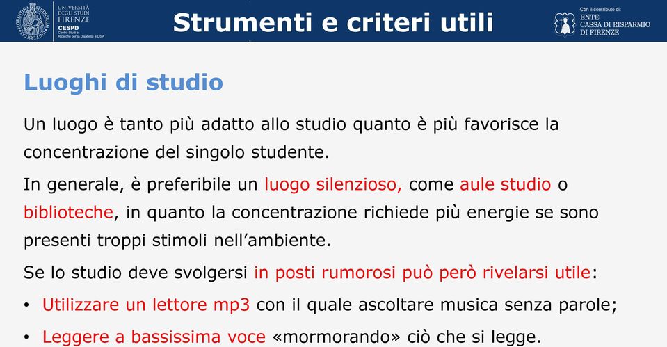 In generale, è preferibile un luogo silenzioso, come aule studio o biblioteche, in quanto la concentrazione richiede più energie