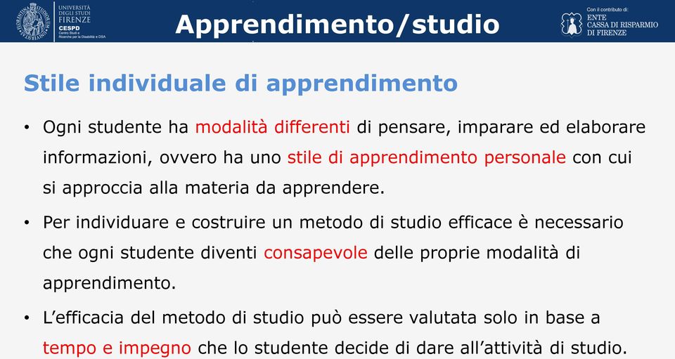 Per individuare e costruire un metodo di studio efficace è necessario che ogni studente diventi consapevole delle proprie modalità