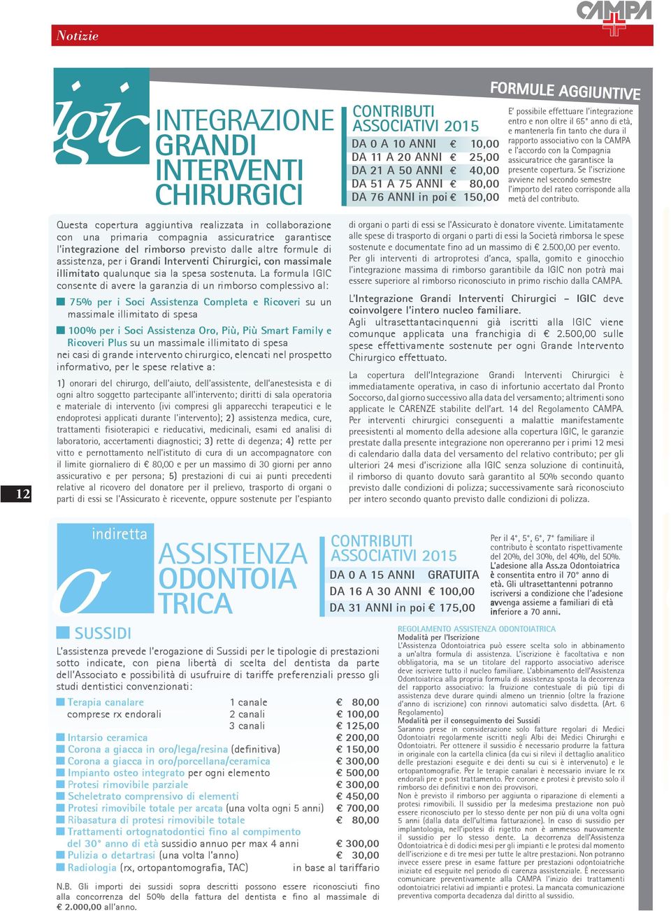 La formula IGIC consente di avere la garanzia di un rimborso complessivo al: 75% per i Soci Assistenza Completa e Ricoveri su un massimale illimitato di spesa 100% per i Soci Assistenza Oro, Più, Più