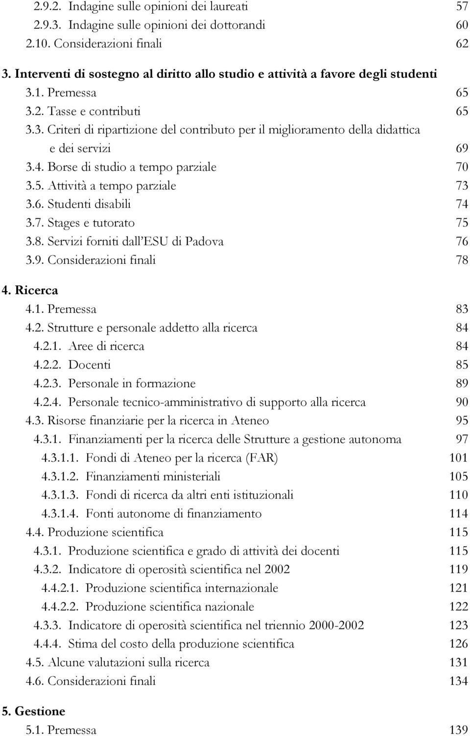 4. Borse di studio a tempo parziale 70 3.5. Attività a tempo parziale 73 3.6. Studenti disabili 74 3.7. Stages e tutorato 75 3.8. Servizi forniti dall ESU di Padova 76 3.9. Considerazioni finali 78 4.