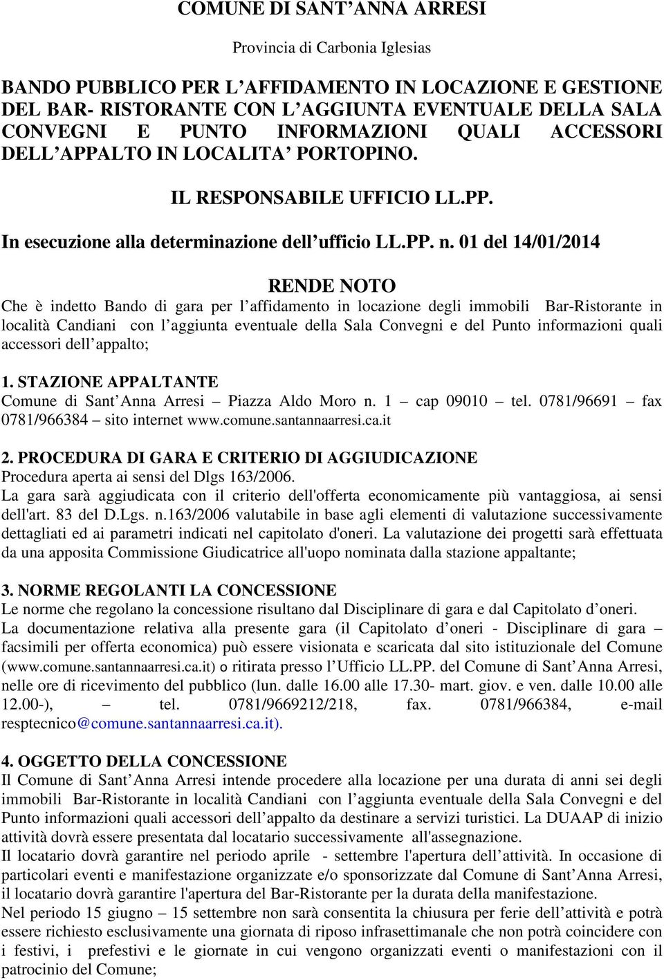 01 del 14/01/2014 RENDE NOTO Che è indetto Bando di gara per l affidamento in locazione degli immobili Bar-Ristorante in località Candiani con l aggiunta eventuale della Sala Convegni e del Punto