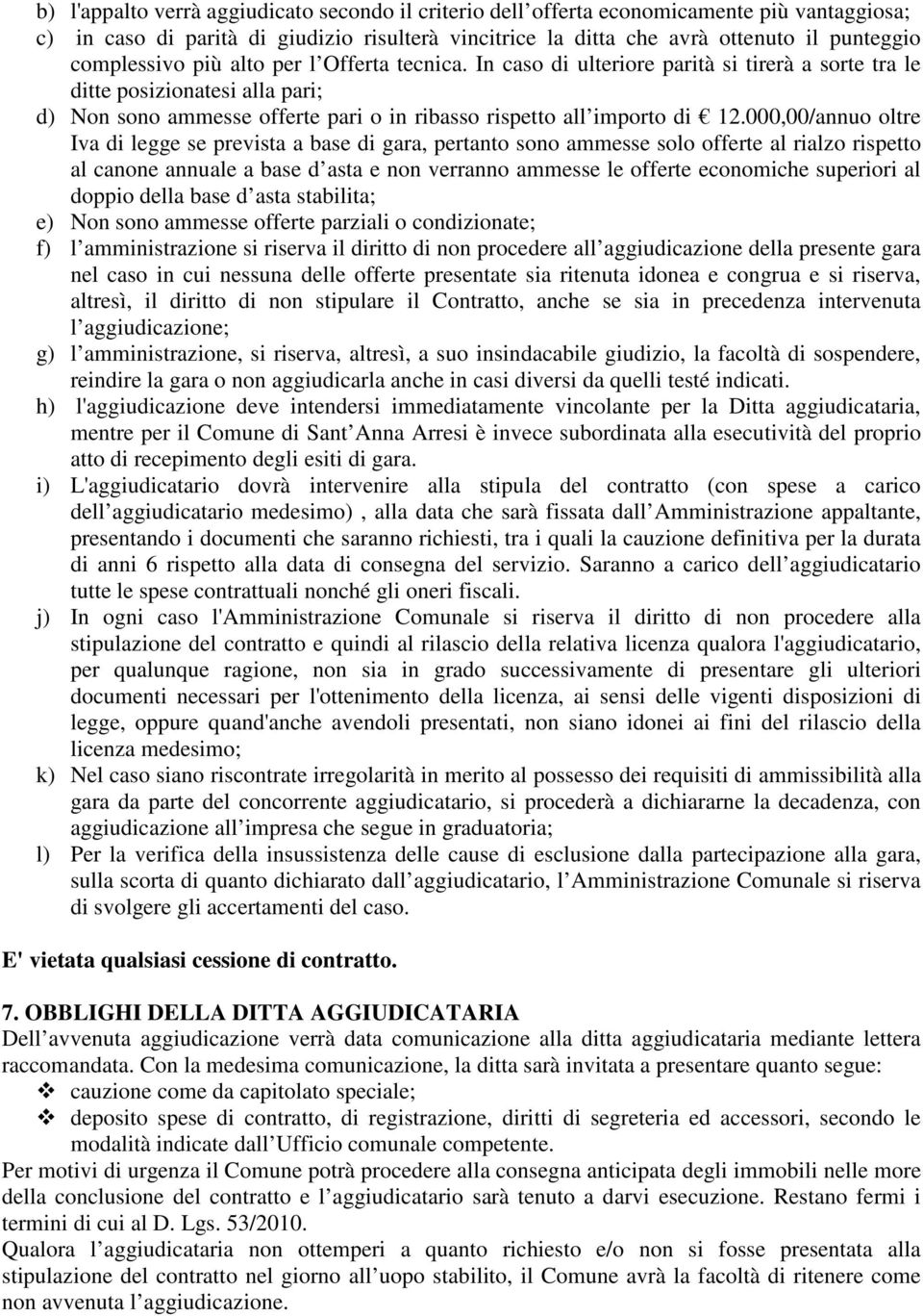 In caso di ulteriore parità si tirerà a sorte tra le ditte posizionatesi alla pari; d) Non sono ammesse offerte pari o in ribasso rispetto all importo di 12.