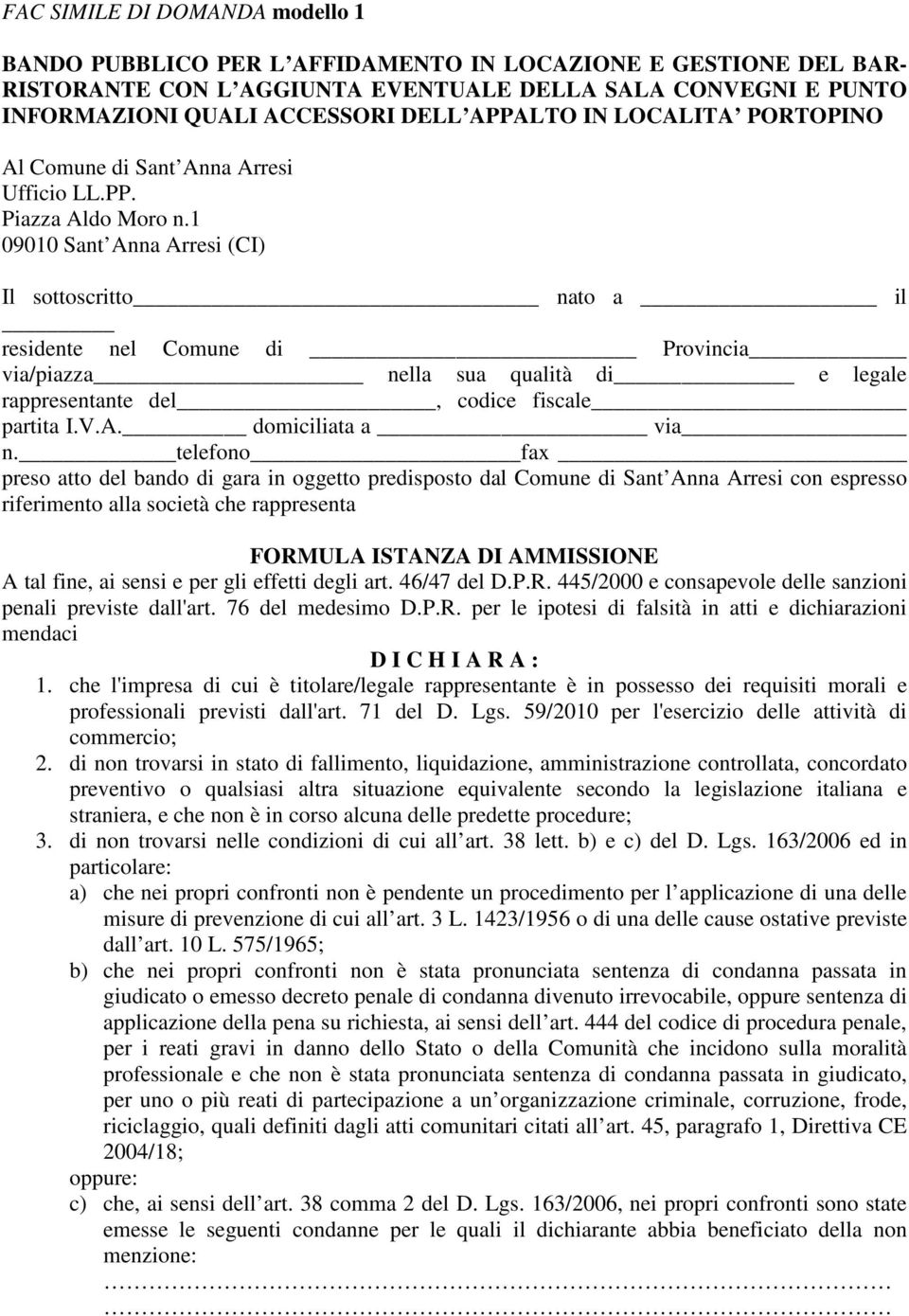 1 09010 Sant Anna Arresi (CI) Il sottoscritto nato a il residente nel Comune di Provincia via/piazza nella sua qualità di e legale rappresentante del, codice fiscale partita I.V.A. domiciliata a via n.