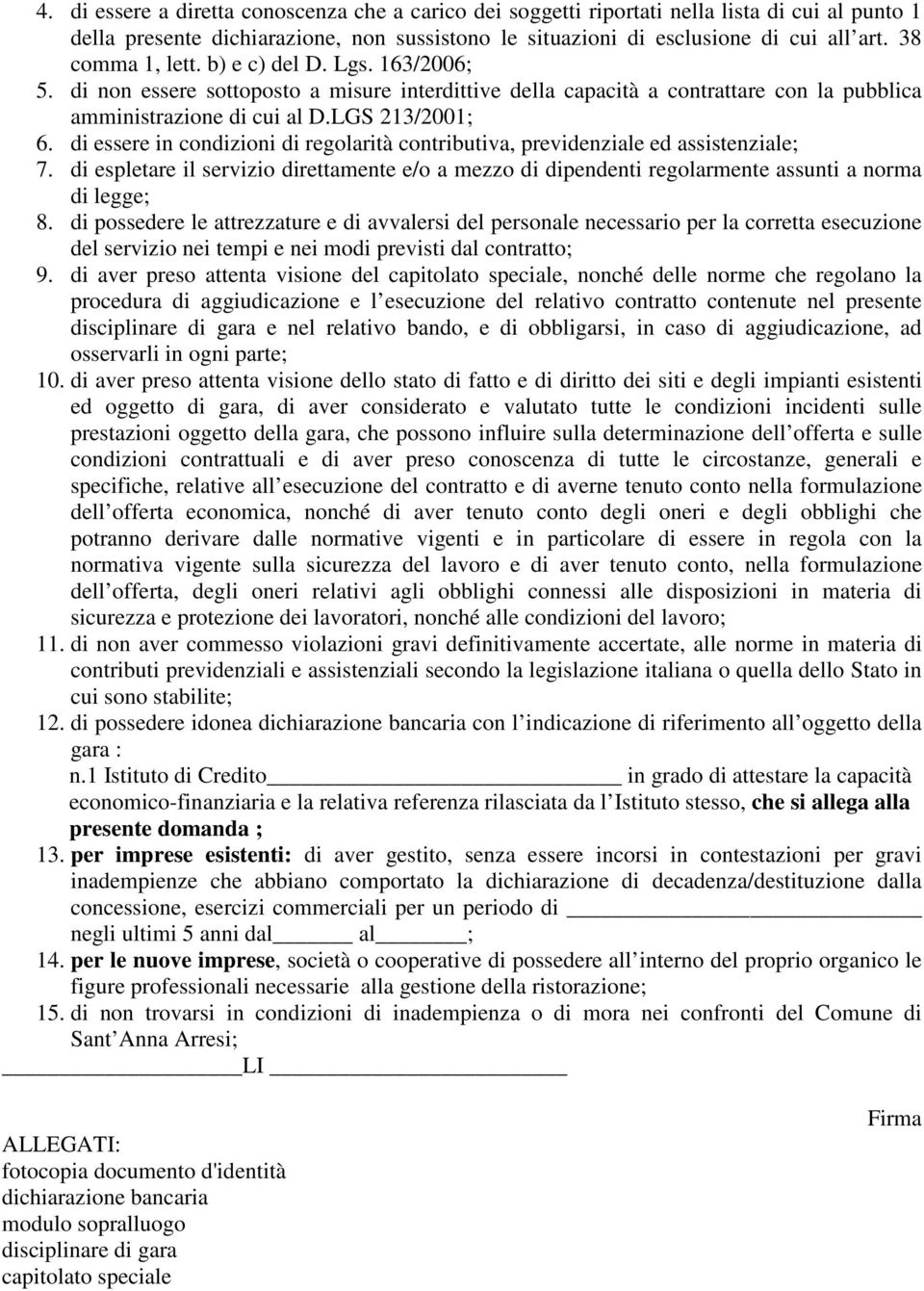 di essere in condizioni di regolarità contributiva, previdenziale ed assistenziale; 7. di espletare il servizio direttamente e/o a mezzo di dipendenti regolarmente assunti a norma di legge; 8.