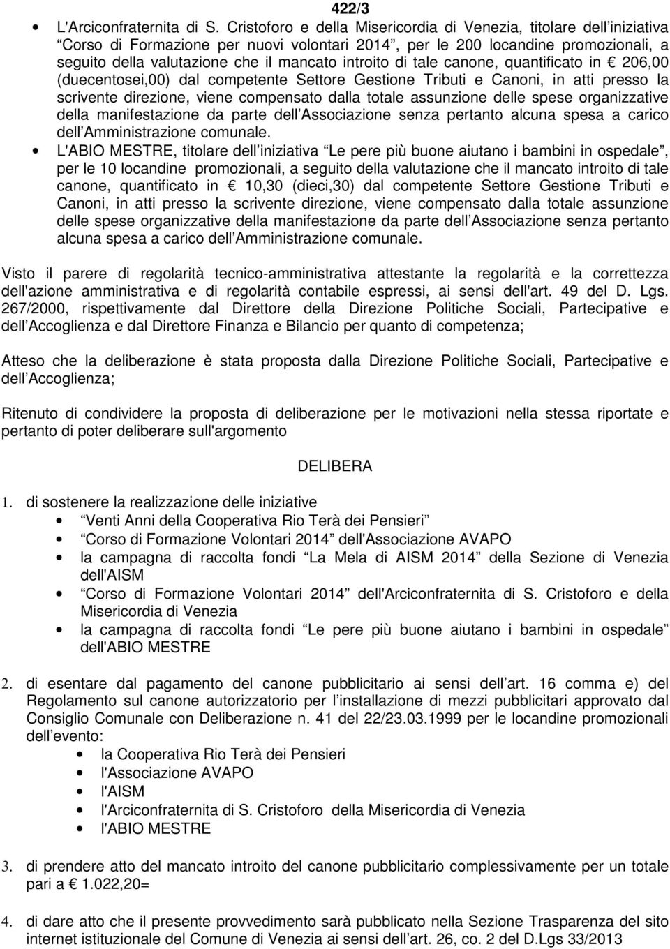 introito di tale canone, quantificato in 206,00 (duecentosei,00) dal competente Settore Gestione Tributi e Canoni, in atti presso la scrivente direzione, viene compensato dalla totale assunzione