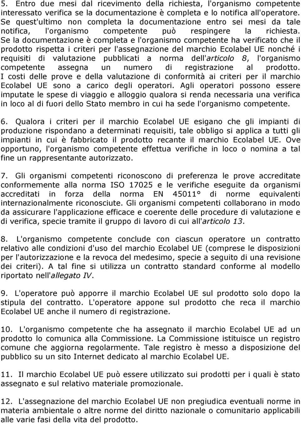 Se la documentazione è completa e l'organismo competente ha verificato che il prodotto rispetta i criteri per l'assegnazione del marchio Ecolabel UE nonché i requisiti di valutazione pubblicati a