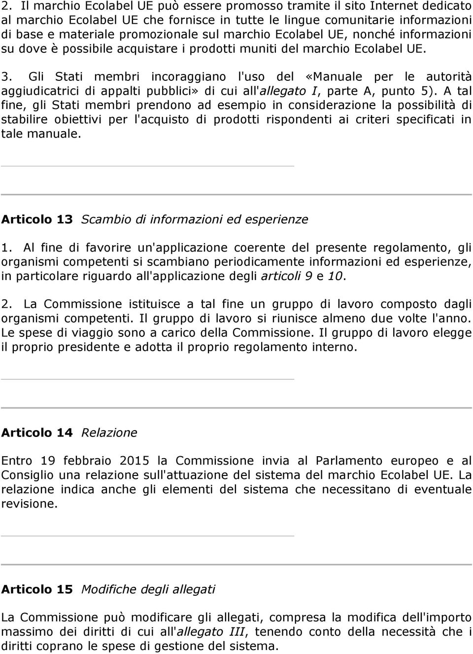 Gli Stati membri incoraggiano l'uso del «Manuale per le autorità aggiudicatrici di appalti pubblici» di cui all'allegato I, parte A, punto 5).
