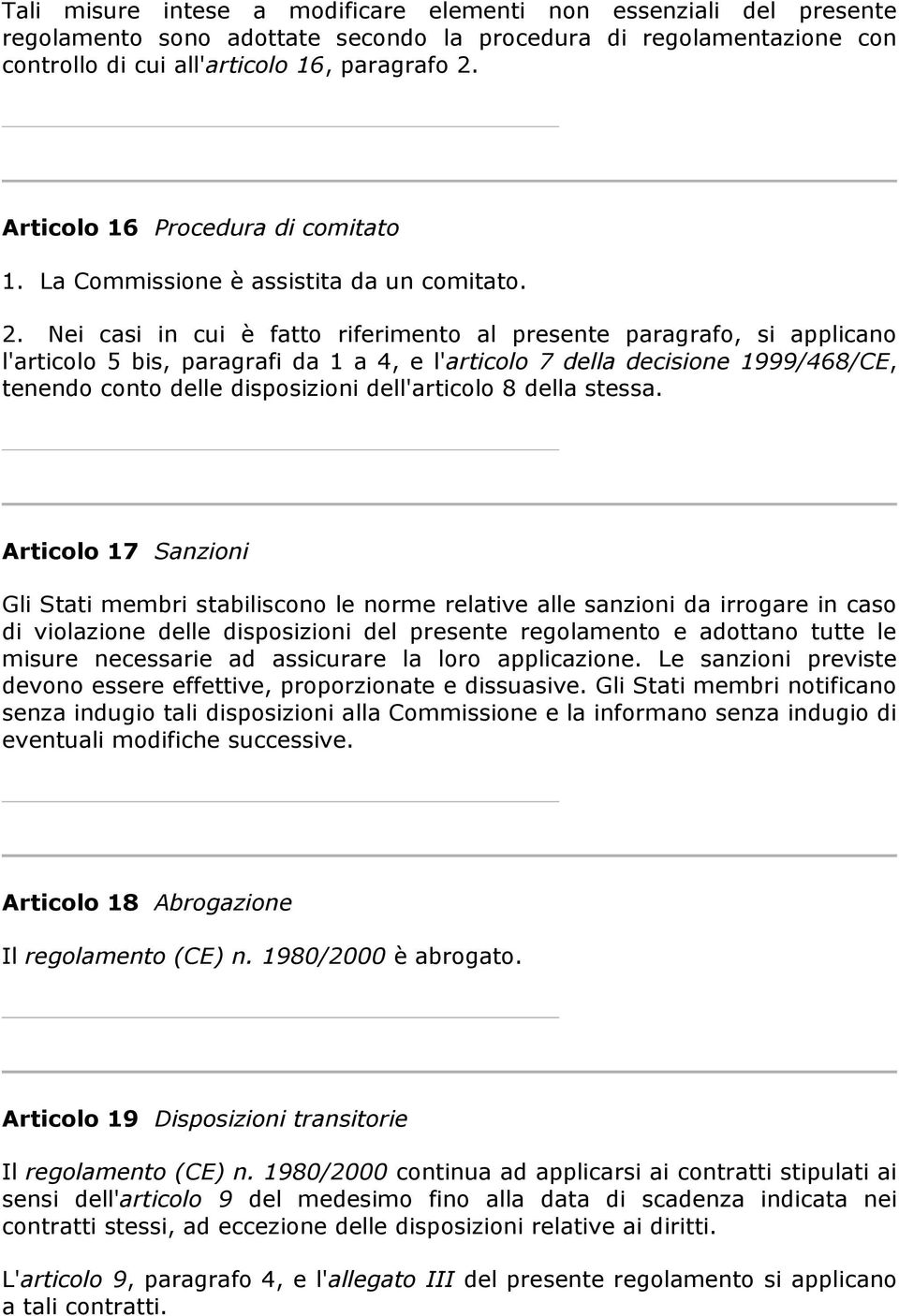 Nei casi in cui è fatto riferimento al presente paragrafo, si applicano l'articolo 5 bis, paragrafi da 1 a 4, e l'articolo 7 della decisione 1999/468/CE, tenendo conto delle disposizioni