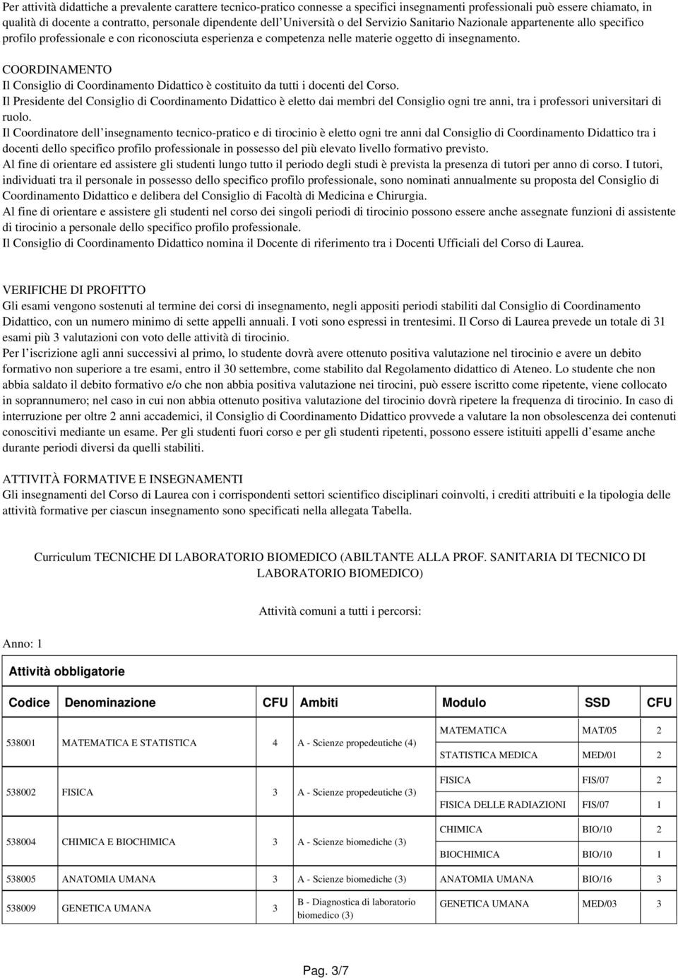 COORDINAMENTO Il Consiglio di Coordinamento Didattico è costituito da tutti i docenti del Corso.